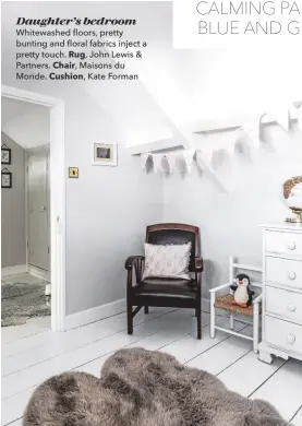  ??  ?? Daughter’s bedroom Whitewashe­d floors, pretty bunting and floral fabrics inject a pretty touch. Rug, John Lewis & Partners. Chair, Maisons du Monde. Cushion, Kate Forman