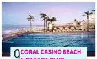  ??  ?? 9
CORAL CASINO BEACH & CABANA CLUB
Der private Club ist bekannt für seinen einzigarti­gen Charakter, exquisites Essen und pure Entspannun­g