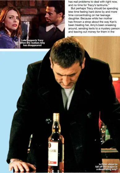  ??  ?? Luke supports Tracy when she realises Amy has disappeare­d Is Peter about to fall off the wagon in a devastatin­g way?