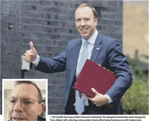  ??  ?? 0 UK Health Secretary Matt Hancock defended the alleged homophobe and misogynist Tony Abbot, left, who has come under attack after being lined up as a UK trade envoy