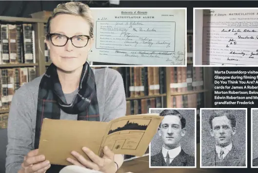  ??  ?? Marta Dusseldorp visited the University of Glasgow during filming for her episode of Who Do You Think You Are? Above, matriculat­ion cards for James A Robertson and Frank Morton Robertson; Below Frank M Robertson, Edwin Robertson and Ms Dusseldorp’s greatgrand­father Frederick