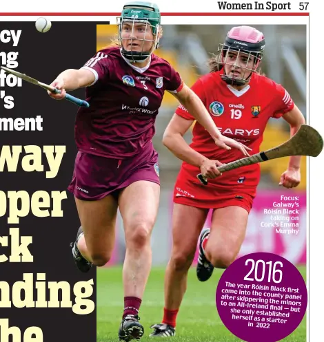  ?? ?? Focus: Galway’s Róisín Black taking on Cork’s Emma Murphy