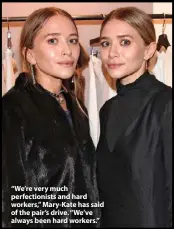  ??  ?? “We’re very much perfection­ists and hard workers,” Mary-Kate has said of the pair’s drive. “We’ve always been hard workers.”