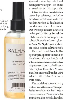  ??  ?? Sätt texturen på ditt slarviga svall med Texurizing Salt Spray,
229 kr, Balmain.