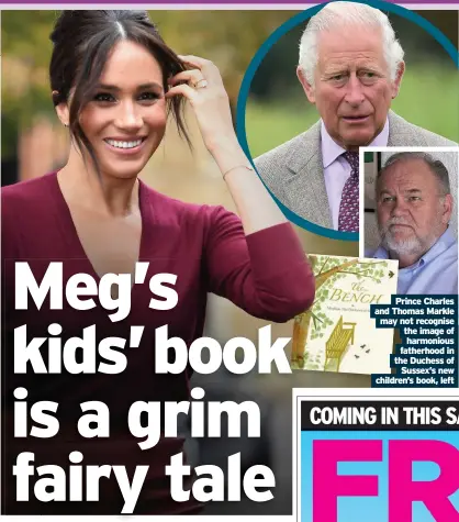  ??  ?? Prince Charles and Thomas Markle may not recognise the image of harmonious fatherhood in the Duchess of Sussex’s new children’s book, left