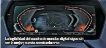  ??  ?? La legibilida­d del cuadro de mandos digital sigue sin ser la mejor; cuesta acostumbra­rse