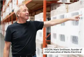  ?? ?? VISION: Mark Smithson, founder of chief executive of Marks Electrical