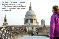  ?? ?? St. Paul’s Cathedral in London, England, bears a stunning dome that architect Christophe­r Wren incorporat­ed from Islamic architectu­re.