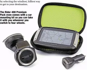  ??  ?? The Rider 400 Premium Pack even comes with a car mounting kit so you can take it with you whenever you switch to four wheels.