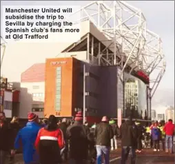  ??  ?? Manchester United will subsidise the trip to Sevilla by charging the Spanish club’s fans more at Old Trafford