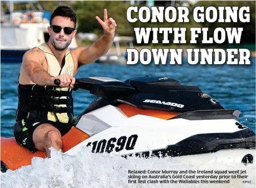  ??  ?? Relaxed: Conor Murray and the Ireland squad went jet skiing on Australia’s Gold Coast yesterday prior to their first Test clash with the Wallabies this weekend INPHO