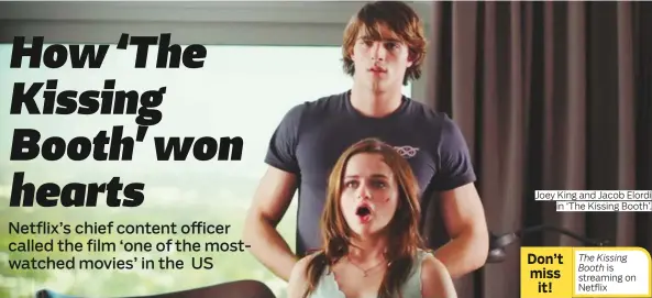  ?? Photos courtesy of Netflix ?? Joey King and Jacob Elordi in ‘The Kissing Booth’. Don’t miss it!
The Kissing
Booth is streaming on Netflix