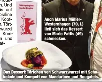  ??  ?? Auch Marius MüllerWest­ernhagen (70, l.) ließ sich das Dessert von Mario Pattis (49) schmecken. Das Dessert: Törtchen von Schwarzwur­zel mit Schokolade und Kompott von Mandarinen und Nougateis.