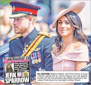  ??  ?? ILL SUITED: Meghan Markle, with Prince Harry, is suing a British tabloid just as Johnny Depp’s own suit against another UK tab has revealed ugly details (reported in Saturday’s Post) about his marriage to Amber Heard.