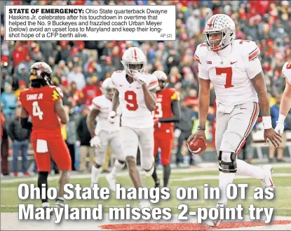  ?? AP (2) ?? STATE OF EMERGENCY: Ohio State quarterbac­k Dwayne Haskins Jr. celebrates after his touchdown in overtime that helped the No. 9 Buckeyes and frazzled coach Urban Meyer (below) avoid an upset loss to Maryland and keep their longshot hope of a CFP berth alive.