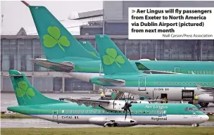  ?? Niall Carson/Press Associatio­n ?? > Aer Lingus will fly passengers from Exeter to North America via Dublin Airport (pictured) from next month