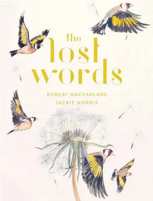  ??  ?? The Lost Words, a bestseller overseas and now available in Canada, came about after British author Robert Macfarlane realized nature words were missing from children’s basic vocabulary.