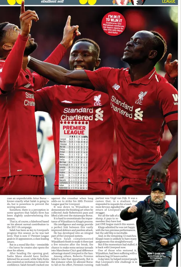  ??  ?? I’M IN IT TO WIJN IT Goalscorer Gini Wijnaldum reinforces his team’s desire the for title with Mane and Keita DON’T EASE UP: Boss Klopp gets his message across
