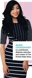 ??  ?? 50 RASHI CHOWDHARY is a nutritioni­st, diabetes educator and creator of The Protein Bake Shop