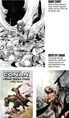  ??  ?? ORIGINA L Above, the original cover to the graphic novel that Cary Nord recoloured (above left). WAN T SOME ? Brian Ching wanted to show Conan’s ‘gigantic mirth’, but he’s never shy of slaying a foe. BIR TH OF CONAN Greg Ruth literally showed the world how Conan was born on the battlefiel­d in issue eight of Conan.