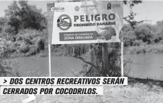  ??  ?? > DOS CENTROS RECREATIVO­S SERÁN CERRADOS POR COCODRILOS.