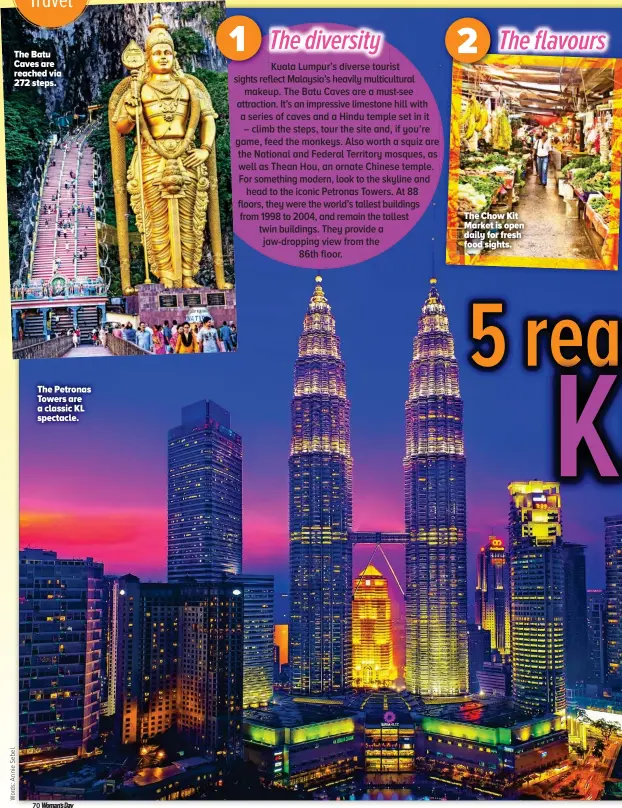  ??  ?? The Batu Caves are reached via 272 steps. The Petronas Towers are a classic KL spectacle. The Chow Kit Market is open daily for fresh food sights.