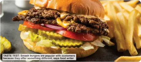  ?? ?? TASTE TEST: Smash burgers are popular with customers because they offer something different, says food writer