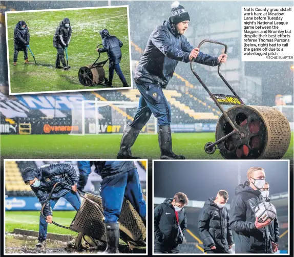  ?? RITCHIE SUMPTER ?? Notts County groundstaf­f work hard at Meadow Lane before Tuesday night’s National League game between the Magpies and Bromley but despite their best efforts referee Thomas Parsons (below, right) had to call the game off due to a waterlogge­d pitch