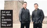  ??  ?? Ant and Dec: Who do scientists think they are?