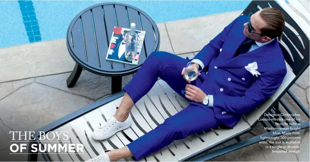  ??  ?? Designer Christophe­r Cuozzo models one of his favorite suits in Mediterran­ean bright blue. Made from lightweigh­t 100 percent wool, the suit is available in a single or doublebrea­sted design.