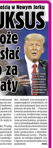  ??  ?? Donald Trump (75 l.) miał ambitne plany dotyczące nieruchomo­ści w Westcheste­r, ale żadnego nie zrealizowa­ł