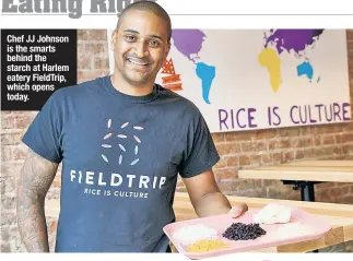  ??  ?? Chef JJ Johnson is the smarts behind the starch at Harlem eatery FieldTrip, which opens today.