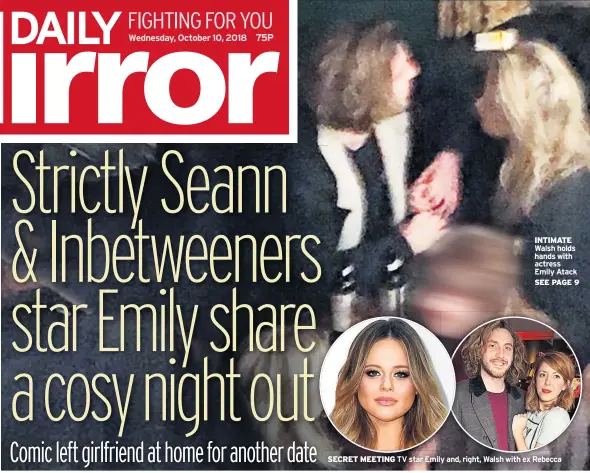  ??  ?? INTIMATE Walsh holds hands with actress Emily Atack SECRET MEETING TV star Emily and, right, Walsh with ex Rebecca