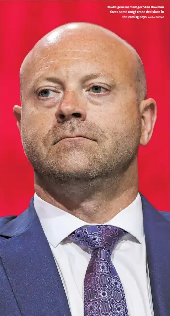  ?? AMR ALFIKY/AP ?? Hawks general manager Stan Bowman faces some tough trade decisions in the coming days.