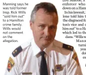  ??  ?? Manning says he was told former Insp. Rick Wills “sold him out” to a Hamilton crime family. Wills would not comment on the allegation.