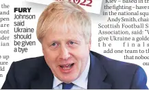  ?? ?? FURY Johnson said Ukraine should be given a bye