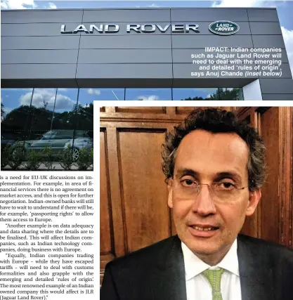  ??  ?? IMPACT: Indian companies such as Jaguar Land Rover will need to deal with the emerging
and detailed ‘rules of origin’, says Anuj Chande (inset below)