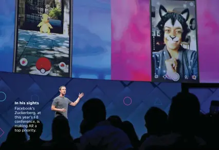  ??  ?? In his sights Facebook’s Zuckerberg, at this year’s F8 conference, is making AR a top priority.