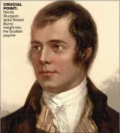  ??  ?? CRUCIAL POINT: Nicola Sturgeon lacks Robert Burns’ insight into the Scottish psyche
RUTH Davidson was asked recently if she would have liked the chance to replace David Cameron when he stood down as Prime Minister.
The Scottish Conservati­ve
leader...