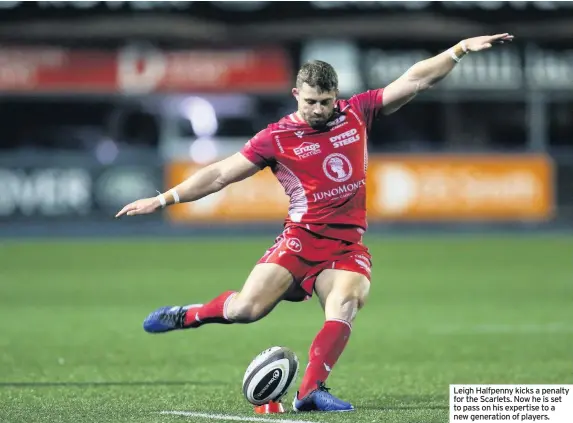  ??  ?? Leigh Halfpenny kicks a penalty for the Scarlets. Now he is set to pass on his expertise to a new generation of players.