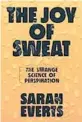  ??  ?? ‘The Joy of Sweat: The Strange Science of Perspirati­on’
By Sarah Everts; W.W. Norton & Company, 285 pages, $26.95.