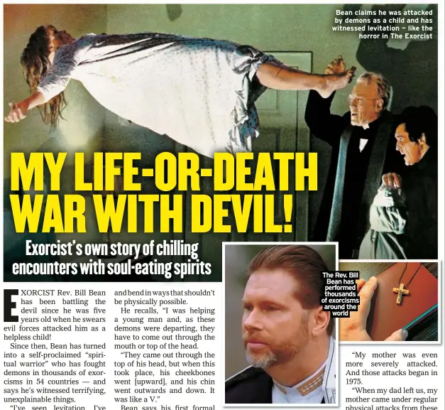  ?? ?? Bean claims he was attacked by demons as a child and has witnessed levitation — like the horror in The Exorcist
The Rev. Bill
Bean has performed thousands of exorcisms around the world