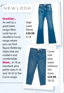  ??  ?? High waist flared, £29.99, 6-18
Curve mid blue waistenhan­ce Tori mom, £25.99, 18-32