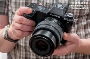  ??  ?? The GFX50S II is similar in size to a full-frame DSLR