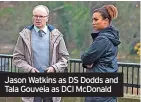  ?? ?? Jason Watkins as DS Dodds and Tala Gouveia as DCI McDonald