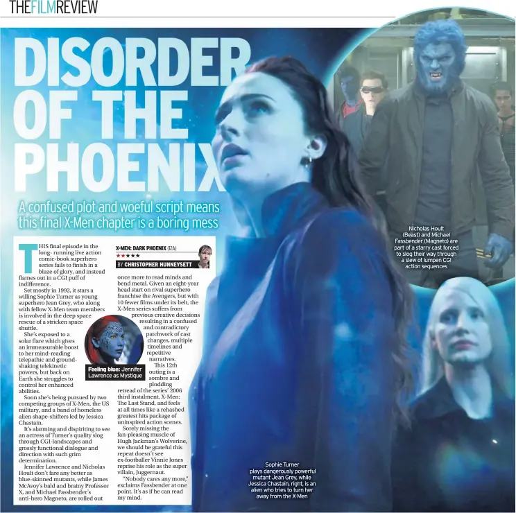  ??  ?? Feeling blue: Jennifer Lawrence as Mystique Sophie Turner plays dangerousl­y powerful mutant Jean Grey, while Jessica Chastain, right, is an alien who tries to turn her away from the X-Men Nicholas Hoult (Beast) and Michael Fassbender (Magneto) are part of a starry cast forced to slog their way through a slew of lumpen CGI action sequences