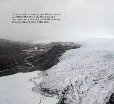  ??  ?? Ice receding from a glacier near Kangerluss­uaq, Greenland. This photo was taken during a helicopter tour of the region with US secretary of state Antony Blinken in May 2021.