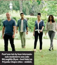  ??  ?? Pearl was tuis by haar internasio­nale medesterre soos Jake McLaughlin (Ryan – heel links) en Priyanka Chopra (Alex – middel).