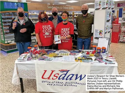  ?? ?? Usdaw’s Respect for Shop Workers Week 2021 in Tesco, Llanelli. Pictured, from left, are Cllr Phillip Warlow, Usdaw representa­tives Elaina Murray and Richard, Nia Griffith MP and Martyn Palfreman.