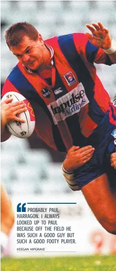  ??  ?? PROBABLY PAUL HARRAGON. I ALWAYS LOOKED UP TO PAUL BECAUSE OFF THE FIELD HE WAS SUCH A GOOD GUY BUT SUCH A GOOD FOOTY PLAYER.
KEEGAN HIPGRAVE